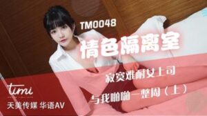 國產AV 天美傳媒 TM0048 情色隔離室 寂寞難耐女上司與我啪啪一整周-上 沈娜娜