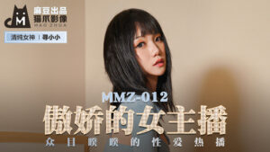 MMZ-012_傲嬌的女主播_眾目睽睽的性愛熱播官網