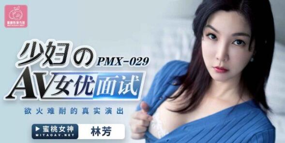 蜜桃傳媒PMX029女優面試-林芳